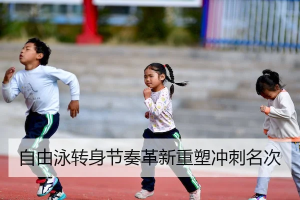 自由泳转身节奏革新重塑冲刺名次